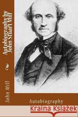 Autobiography by John Stuart Mill: Autobiography John Stuart Mill 9781494713072 Createspace - książka