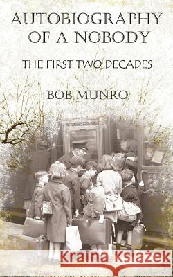 Autobiography of a Nobody: The First Two Decades Bob Munro 9781511735001 Createspace - książka