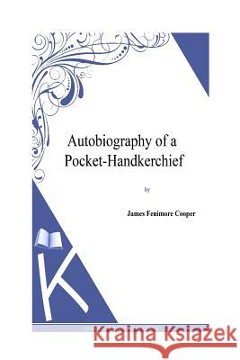 Autobiography of a Pocket-Handkerchief J. Fenimore Cooper 9781494816537 Createspace - książka