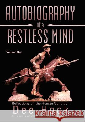 Autobiography of a Restless Mind: Reflections on the Human Condition Volume 1 Hock, Dee 9781475966541 iUniverse.com - książka