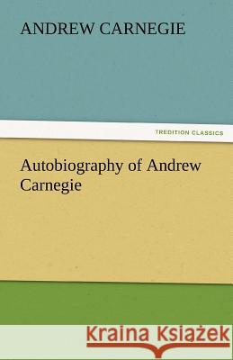 Autobiography of Andrew Carnegie Andrew Carnegie   9783842485617 tredition GmbH - książka