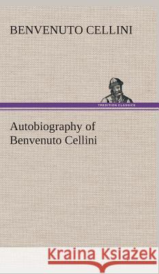 Autobiography of Benvenuto Cellini Benvenuto Cellini 9783849524074 Tredition Classics - książka