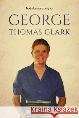 Autobiography of George Thomas Clark George Thomas Clark 9781733298186 George Thomas Clark - książka