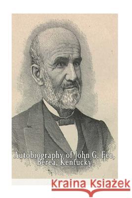 Autobiography of John G. Fee, Berea, Kentucky John G. Fee 9781541241411 Createspace Independent Publishing Platform - książka