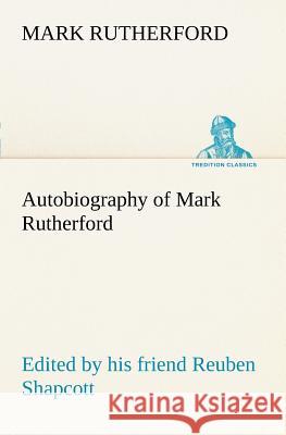 Autobiography of Mark Rutherford, Edited by his friend Reuben Shapcott Mark Rutherford 9783849168735 Tredition Classics - książka