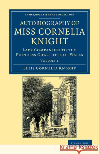 Autobiography of Miss Cornelia Knight: Lady Companion to the Princess Charlotte of Wales Knight, Ellis Cornelia 9781108044851 Cambridge University Press - książka