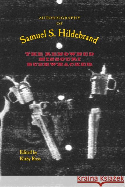 Autobiography of Samuel S. Hildebrand: The Renowned Missouri Bushwhacker Kirby Ross Daniel E. Sutherland 9781557288776 University of Arkansas Press - książka