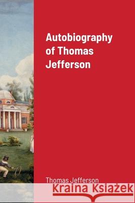 Autobiography of Thomas Jefferson Thomas Jefferson 9781716683114 Lulu.com - książka