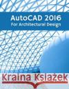 AutoCAD 2016 For Architectural Design: Floor Plans, Elevations, Printing, 3D Architectural Modeling, and Rendering Books, Tutorial 9781514855195 Createspace