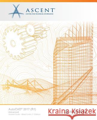AutoCAD 2017 (R1): Advanced - Mixed Units: Autodesk Authorized Publisher Ascent -. Center for Technical Knowledge 9781943184231 Ascent, Center for Technical Knowledge - książka