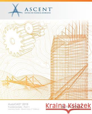 AutoCAD 2019: Fundamentals (Mixed Units) - Part 1: Autodesk Authorized Publisher Ascent -. Center for Technical Knowledge 9781947456082 Ascent, Center for Technical Knowledge - książka