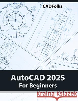 AutoCAD 2025 For Beginners: Easy-to-Follow AutoCAD 2025 Guide for Novice Designers and Engineers Cadfolks 9788197342912 Kishore - książka