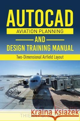 AutoCAD Aviation Planning and Design Training Manual: Two-Dimensional Airfield Layout Thierry D. Sarr 9781627344753 Universal Publishers - książka