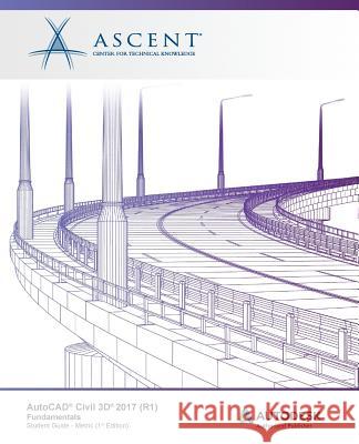 AutoCAD Civil 3D 2017 (R1) Fundamentals - Metric: Autodesk Authorized Publisher Ascent -. Center for Technical Knowledge 9781943184286 Ascent, Center for Technical Knowledge - książka