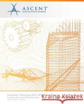 AutoCAD Electrical 2017 (R1): Fundamentals with NFPA Standards: Autodesk Authorized Publisher Ascent -. Center for Technical Knowledge 9781943184323 Ascent, Center for Technical Knowledge - książka