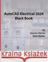 AutoCAD Electrical 2024 Black Book: 9th Edition Gaurav Verma Matt Weber  9781774591079 Cadcamcae Works