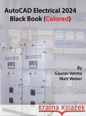 AutoCAD Electrical 2024 Black Book: 9th Edition Gaurav Verma Matt Weber  9781774591086 Cadcamcae Works - książka