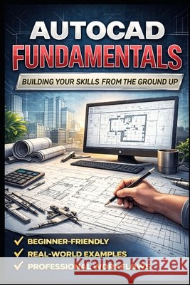 AutoCAD Fundamentals: Building Your Skills from the Ground Up Ishikawa, Alex 9798247357568 Independently Published - książka