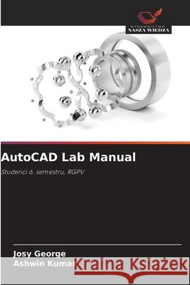 AutoCAD Lab Manual George, Josy, Kumar, Ashwin 9786208838607 Wydawnictwo Nasza Wiedza - książka