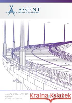 AutoCAD Map 3D 2018 Essentials: Autodesk Authorized Publisher Ascent -. Center for Technical Knowledge 9781946571373 Ascent, Center for Technical Knowledge - książka