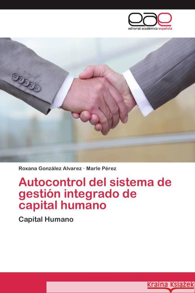 Autocontrol del sistema de gestión integrado de capital humano : Capital Humano González Alvarez, Roxana; Pérez, Marle 9783659055720 Editorial Académica Española - książka