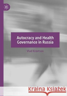 Autocracy and Health Governance in Russia Vlad Kravtsov 9783031057885 Springer International Publishing AG - książka