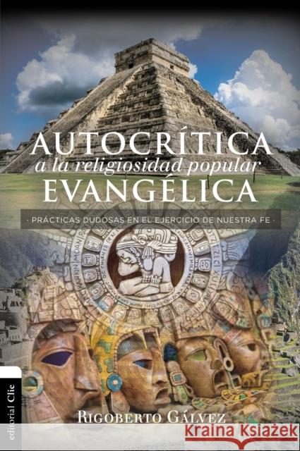 Autocrítica a la religiosidad popular evangélica: Prácticas dudosas en el ejercicio de nuestra fe Gálvez, Rigoberto M. 9788417131289 Vida Publishers - książka