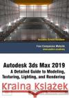 Autodesk 3ds Max 2019: A Detailed Guide to Modeling, Texturing, Lighting, and Rendering Pradeep Mamgain 9781729406267 Independently Published