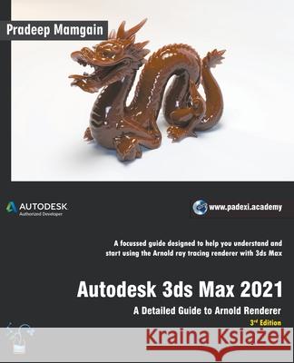 Autodesk 3ds Max 2021: A Detailed Guide to Arnold Renderer, 3rd Edition Pradeep Mamgain 9781393921851 Pradeep Mamgain - książka