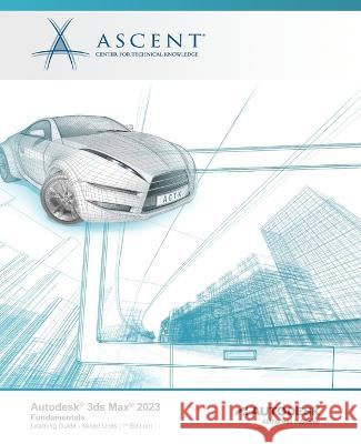 Autodesk 3ds Max 2023: Fundamentals (Mixed Units): Autodesk Authorized Publisher Ascent - Center for Technical Knowledge 9781956032895 Ascent - Center for Technical Knowledge - książka