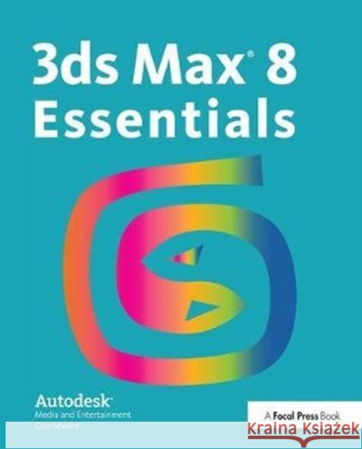 Autodesk 3ds Max 8 Essentials: Autodesk Media and Entertainment Courseware Autodesk 9781138403314 Taylor and Francis - książka