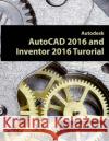 Autodesk AutoCAD 2016 and Inventor 2016 Tutorial Tutorial Books 9781519466631 Createspace Independent Publishing Platform
