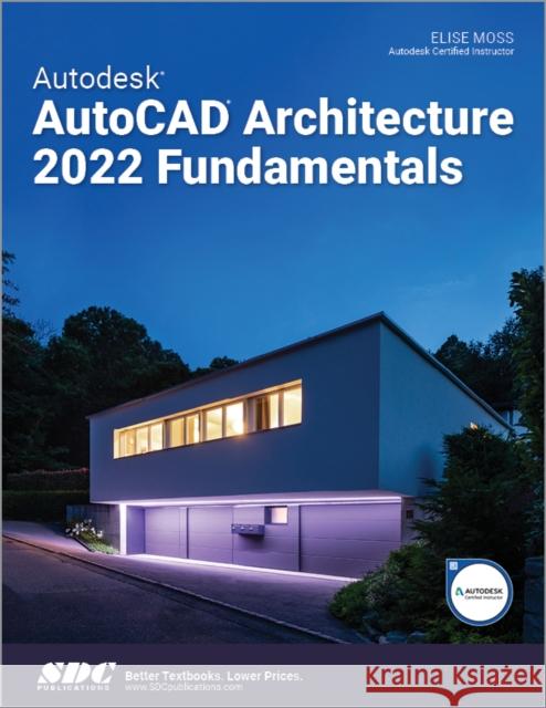 Autodesk AutoCAD Architecture 2022 Fundamentals Elise Moss 9781630574277 SDC Publications - książka