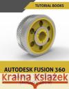 Autodesk Fusion 360 Basics Tutorial (August 2019) Tutorial Books 9788194195313 Kishore