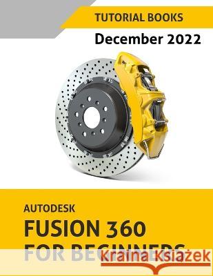 Autodesk Fusion 360 For Beginners (December 2022): Colored Tutorial Books 9788196053918 Kishore - książka