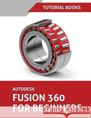 Autodesk Fusion 360 For Beginners: Part Modeling, Assemblies, and Drawings Tutorial Books 9788194195337 Kishore - książka