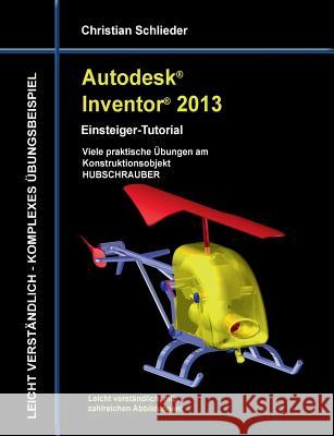 Autodesk Inventor 2013 - Einsteiger-Tutorial: Viele praktische Übungen am Konstruktionsobjekt HUBSCHRAUBER Christian Schlieder 9783732238934 Books on Demand - książka