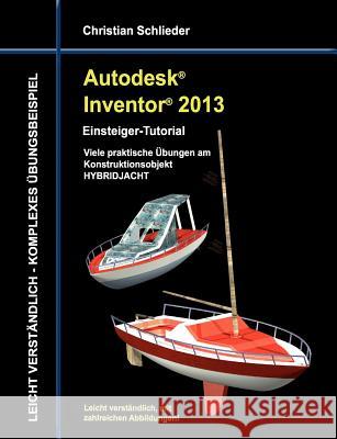 Autodesk Inventor 2013 - Einsteiger-Tutorial: Viele praktische Übungen am Konstruktionsobjekt HYBRIDJACHT Christian Schlieder 9783848220731 Books on Demand - książka