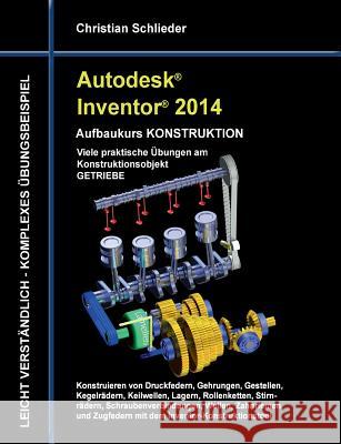 Autodesk Inventor 2014 - Aufbaukurs KONSTRUKTION: Viele praktische Übungen am Konstruktionsobjekt GETRIEBE Schlieder, Christian 9783732242368 Books on Demand - książka