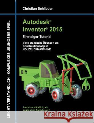 Autodesk Inventor 2015 - Einsteiger-Tutorial Holzrückmaschine Christian Schlieder 9783734757198 Books on Demand - książka