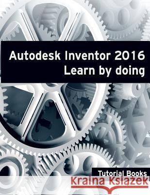 Autodesk Inventor 2016 Learn by doing Books, Tutorial 9781517565046 Createspace - książka