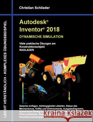 Autodesk Inventor 2018 - Dynamische Simulation: Viele praktische Übungen am Konstruktionsobjekt Radlader Schlieder, Christian 9783744871822 Books on Demand - książka