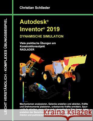 Autodesk Inventor 2019 - Dynamische Simulation: Viele praktische Übungen am Konstruktionsobjekt Radlader Schlieder, Christian 9783752877557 Books on Demand - książka