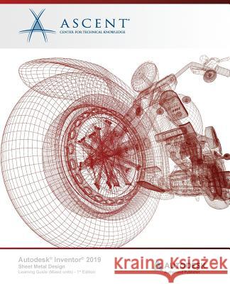 Autodesk Inventor 2019: Sheet Metal Design (Mixed Units): Autodesk Authorized Publisher Ascent -. Center for Technical Knowledge 9781947456396 Ascent, Center for Technical Knowledge - książka