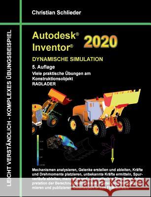 Autodesk Inventor 2020 - Dynamische Simulation: Viele praktische Übungen am Konstruktionsobjekt Radlader Schlieder, Christian 9783738639193 Books on Demand - książka