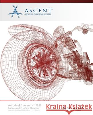 Autodesk Inventor 2020: Surface and Freeform Modeling (Mixed Units): Autodesk Authorized Publisher Ascent -. Center for Technical Knowledge 9781951139520 Ascent, Center for Technical Knowledge - książka