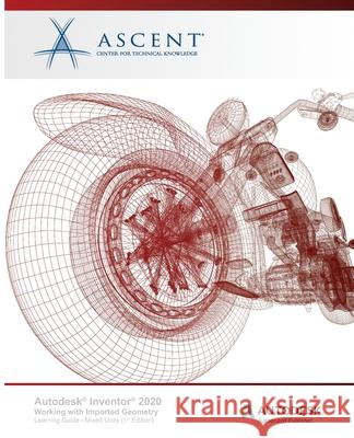Autodesk Inventor 2020: Working with Imported Geometry (Mixed Units) : Autodesk Authorized Publisher Ascent -. Center for Technical Knowledge 9781951139858 Ascent, Center for Technical Knowledge - książka
