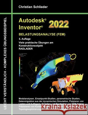 Autodesk Inventor 2022 - Belastungsanalyse (FEM): Viele praktische Übungen am Konstruktionsobjekt RADLADER Christian Schlieder 9783754321263 Books on Demand - książka