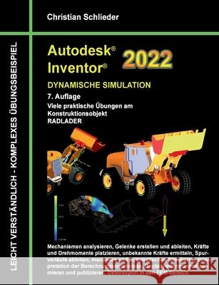 Autodesk Inventor 2022 - Dynamische Simulation: Viele praktische Übungen am Konstruktionsobjekt RADLADER Schlieder, Christian 9783754323694 Books on Demand - książka