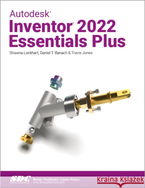 Autodesk Inventor 2022 Essentials Plus Daniel T. Banach Travis Jones Shawna Lockhart 9781630574338 SDC Publications (Schroff Development Corpora - książka